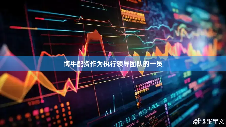 博牛配资作为执行领导团队的一员