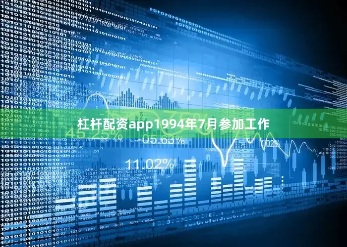 杠杆配资app1994年7月参加工作