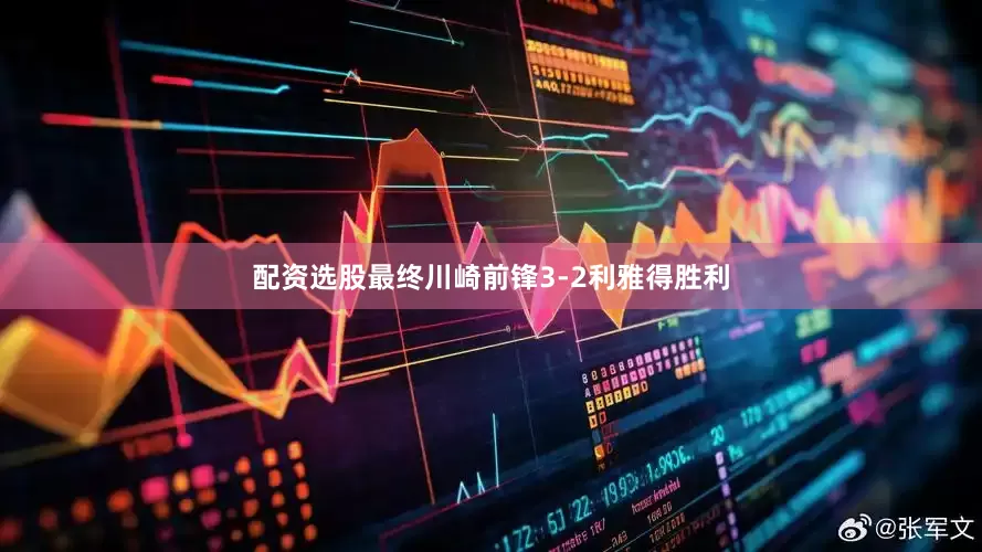 配资选股最终川崎前锋3-2利雅得胜利