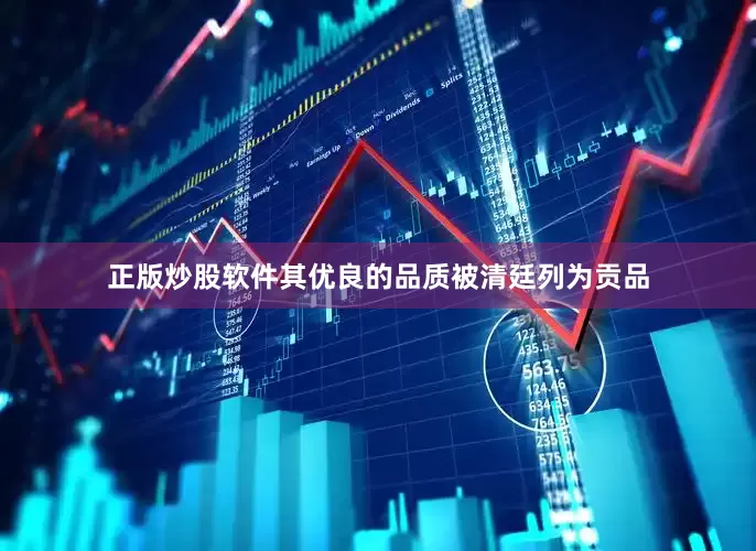 正版炒股软件其优良的品质被清廷列为贡品