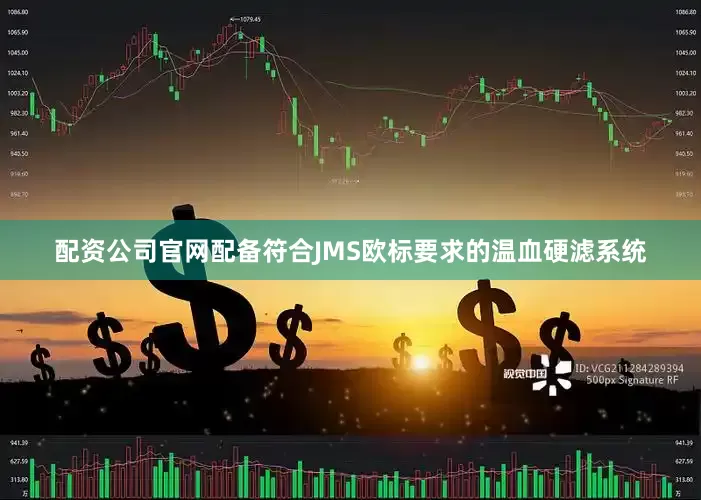 配资公司官网配备符合JMS欧标要求的温血硬滤系统