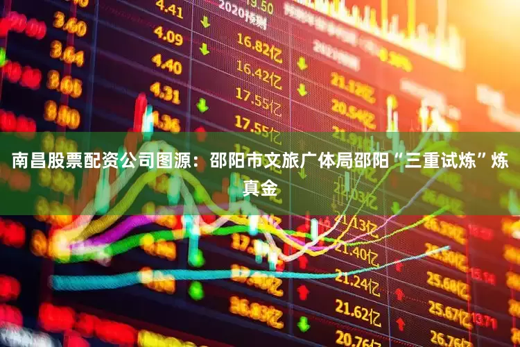 南昌股票配资公司图源:邵阳市文旅广体局邵阳“三重试炼”炼真金