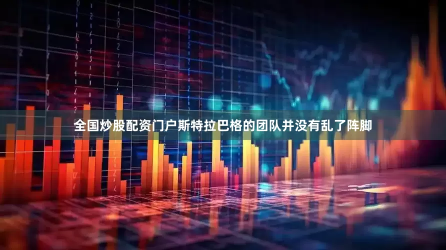 全国炒股配资门户斯特拉巴格的团队并没有乱了阵脚