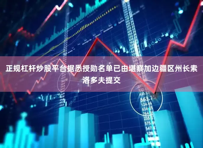 正规杠杆炒股平台据悉授勋名单已由堪察加边疆区州长索洛多夫提交