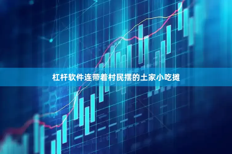 杠杆软件连带着村民摆的土家小吃摊