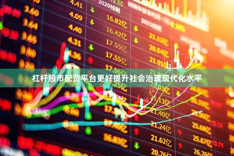 杠杆股市配资平台更好提升社会治理现代化水平